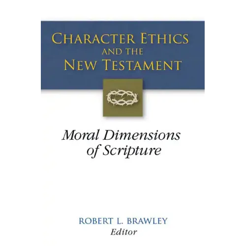 Character Ethics and the New Testament: Moral Dimensions of Scripture