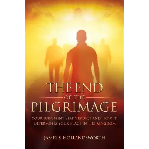The End of the Pilgrimage: Your Judgment Seat Verdict and How it Determines Your Place in His Kingdom