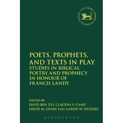 Poets, Prophets, and Texts in Play: Studies in Biblical Poetry and Prophecy in Honour of Francis Landy