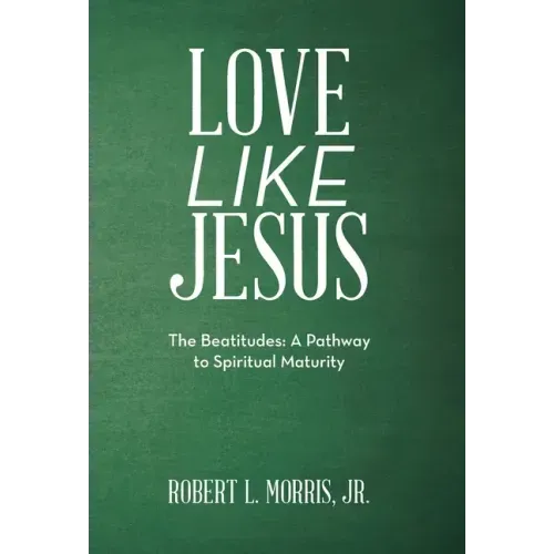 Love Like Jesus: The Beatitudes: a Pathway to Spiritual Maturity