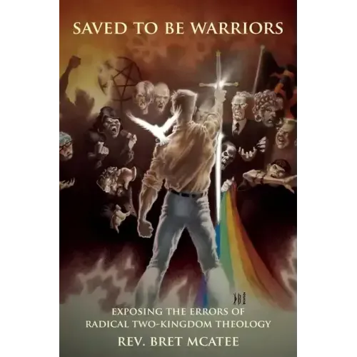 Saved to be Warriors: Exposing the Errors of Radical Two-Kingdom Theology