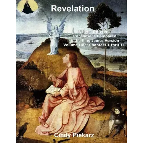 Revelation: Fifteen Different Translations Compared to the King James Version: Volume One: Chapters 1 thru 11
