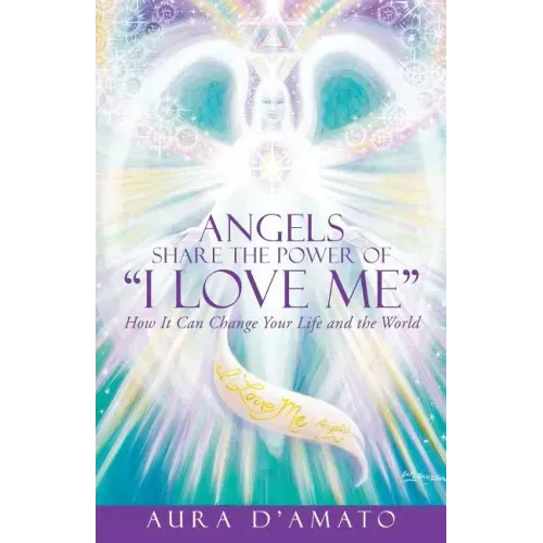 Angels Share the Power of "I Love Me": How It Can Change Your Life and the World