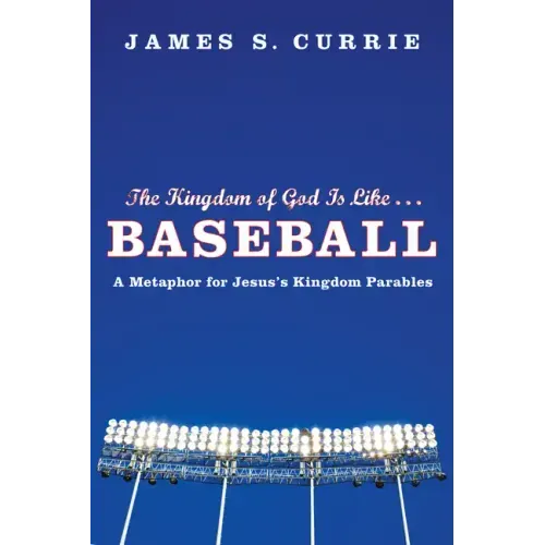 The Kingdom of God Is Like . . . Baseball: A Metaphor for Jesus's Kingdom Parables