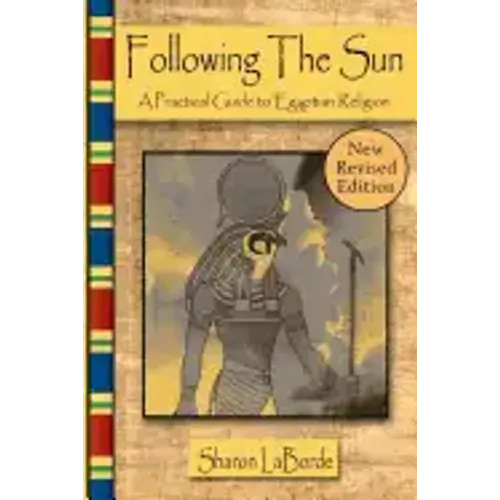 Following the Sun: A Practical Guide to Egyptian Religion, Revised Edition