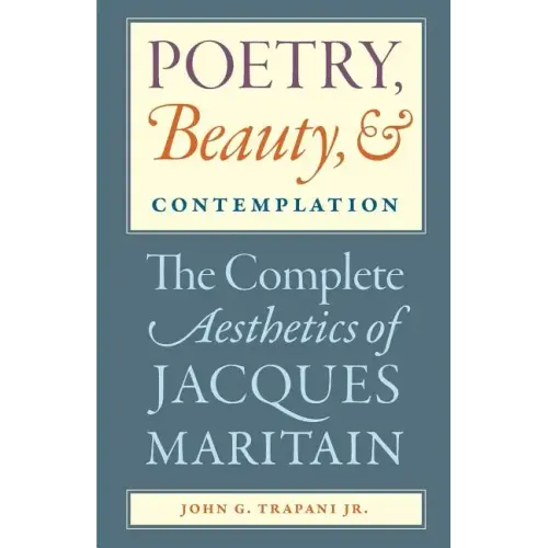 Poetry, Beauty, and Contemplation The Complete Aesthetics of Jacques Maritain