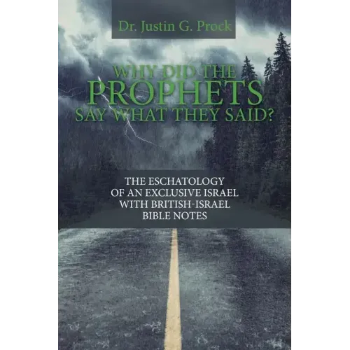 Why Did the Prophets Say What They Said?: The Eschatology of an Exclusive Israel with British-Israel Bible Notes
