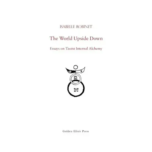 The World Upside Down: Essays on Taoist Internal Alchemy