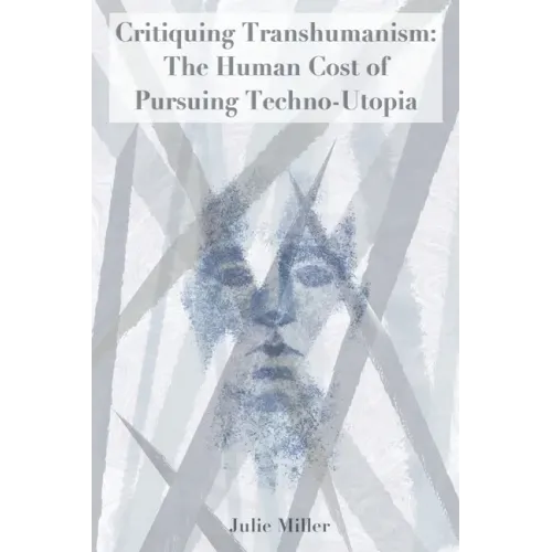 Critiquing Transhumanism: The Human Cost of Pursuing Techno-Utopia