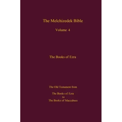The Melchizedek Bible, Volume 4, The Books of Ezra: The Books of Ezra to the Books of Maccabees
