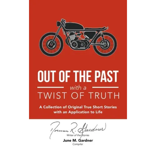Out of the Past with a Twist of Truth: A Collection of Original True Short Stories with an Application to Life