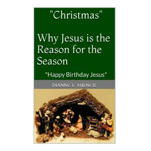 "Christmas" Why Jesus is the Reason for the Season: Happy Birthday Jesus
