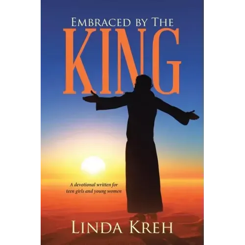 Embraced by The King: A devotional written for teen girls and young women