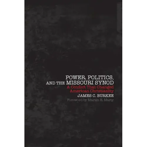 Power, Politics and the Missouri Synod A Conflict That Changed American Christianity