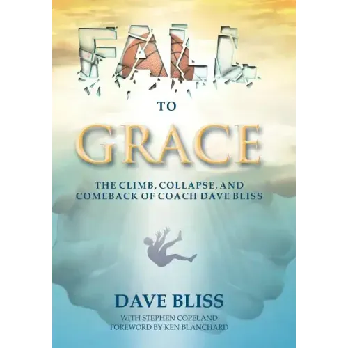 Fall to Grace: The Climb, Collapse, and Comeback of Coach Dave Bliss