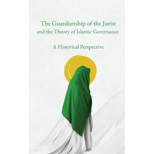 The Guardianship of the Jurist and the Theory of Islamic Governance: A Historical Perspective