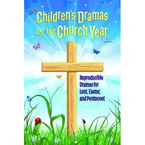 Children's Dramas for the Church Year: Reproducible Dramas for Lent, Easter, and Pentecost