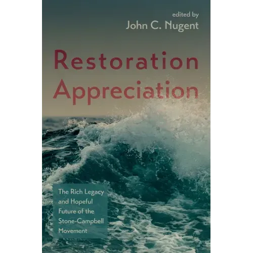 Restoration Appreciation: The Rich Legacy and Hopeful Future of the Stone-Campbell Movement