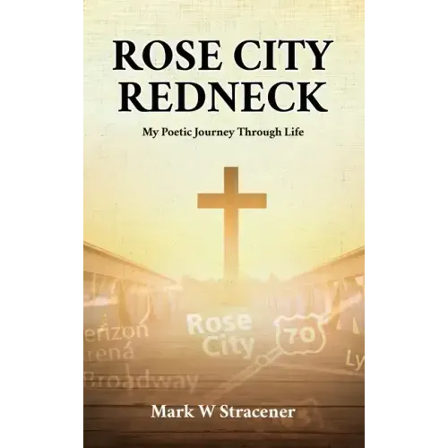 Rose City Redneck: My Poetic Journey Through Life