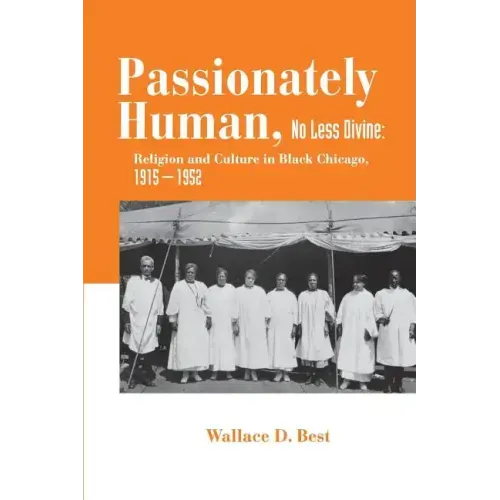 Passionately Human, No Less Divine: Religion and Culture in Black Chicago, 1915-1952