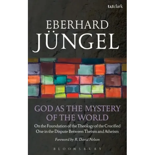 God as the Mystery of the World: On the Foundation of the Theology of the Crucified One in the Dispute Between Theism and Atheism