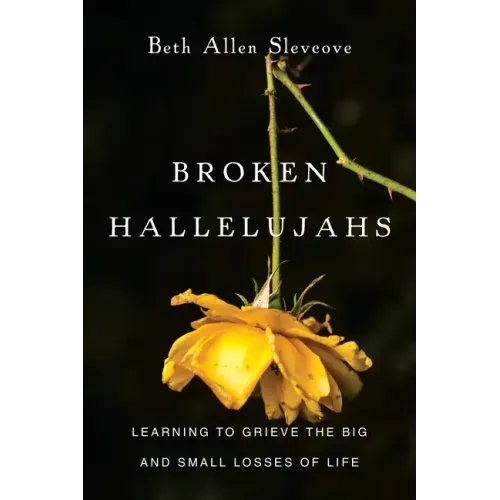 Broken Hallelujahs: Learning to Grieve the Big and Small Losses of Life