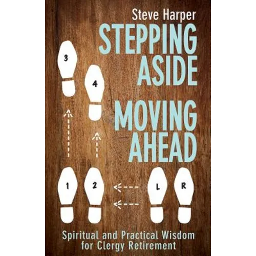 Stepping Aside, Moving Ahead: Spiritual and Practical Wisdom for Clergy Retirement
