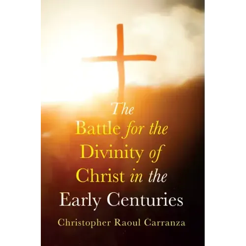 The Battle for the Divinity of Christ in the Early Centuries