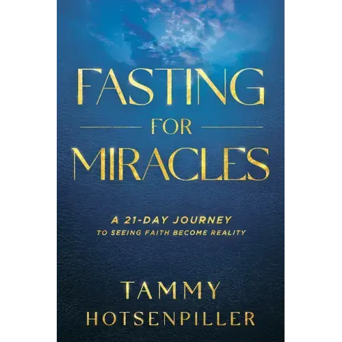 Fasting for Miracles: A 21-Day Journey to Seeing Faith Become Reality