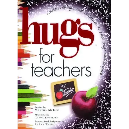 Hugs for Teachers: Stories, Sayings, and Scriptures to Encourage and