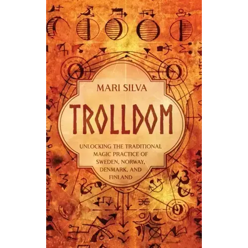 Trolldom: Unlocking the Traditional Magic Practice of Sweden, Norway, Denmark, and Finland