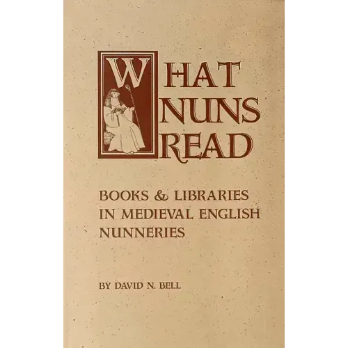 What Nuns Read: Books and Libraries in Medieval English Nunneries