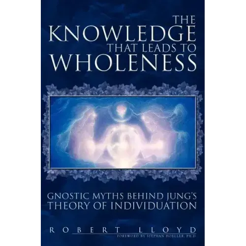The Knowledge That Leads to Wholeness: Gnostic Myths Behind Jung's Theory of Individuation