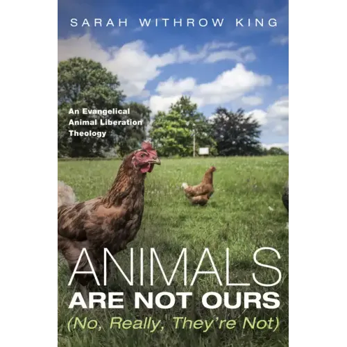 Animals Are Not Ours (No, Really, They're Not): An Evangelical Animal Liberation Theology