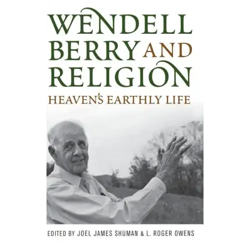 Wendell Berry and Religion: Heaven's Earthly Life