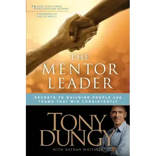 The Mentor Leader: Secrets to Building People and Teams That Win Consistently - Paperback