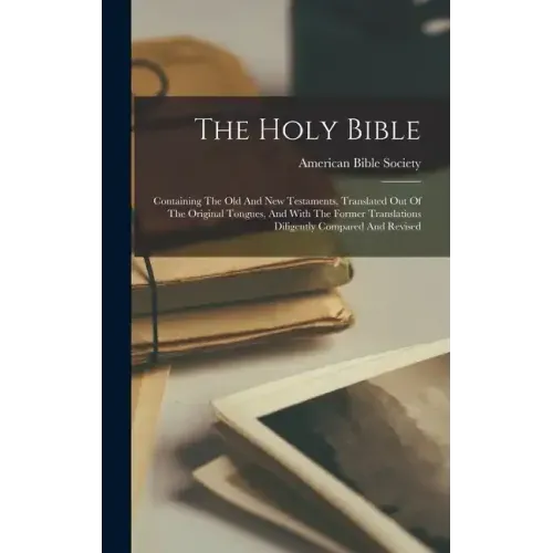 The Holy Bible: Containing The Old And New Testaments, Translated Out Of The Original Tongues, And With The Former Translations Dilige