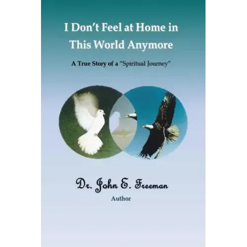 I Don't Feel At Home In This World Anymore!: A true story of a "Spiritual Journey"