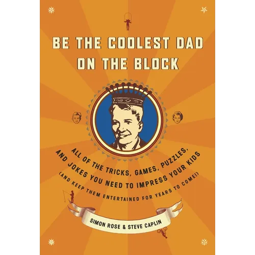 Be the Coolest Dad on the Block: All of the Tricks, Games, Puzzles and Jokes You Need to Impress Your Kids (and keep them entertained for years to com