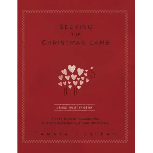 Seeking the Christmas Lamb: A Family Advent Handbook Forty Days of Celebrating Christ's Sacrifice Through the Season