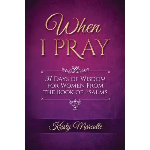When I Pray: 31 Days of Wisdom for Women From the Book of Psalms