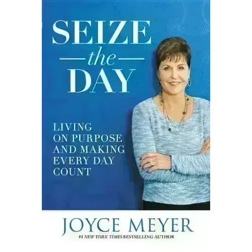 Seize the Day: Living on Purpose and Making Every Day Count