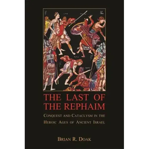 The Last of the Rephaim: Conquest and Cataclysm in the Heroic Ages of Ancient Israel