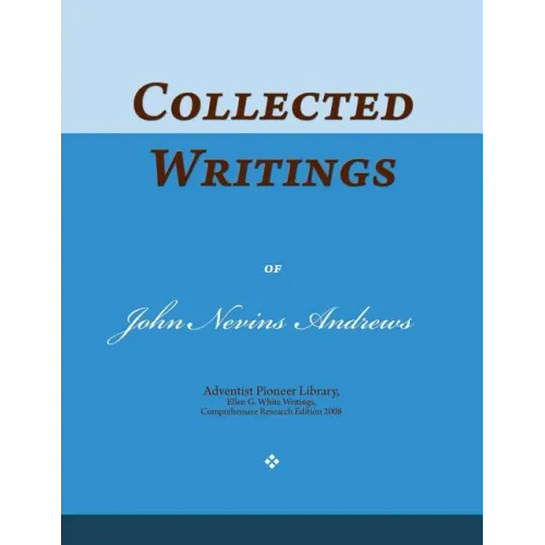 Collected Writings of John Nevins Andrews: Words of the Pioneer Adventists