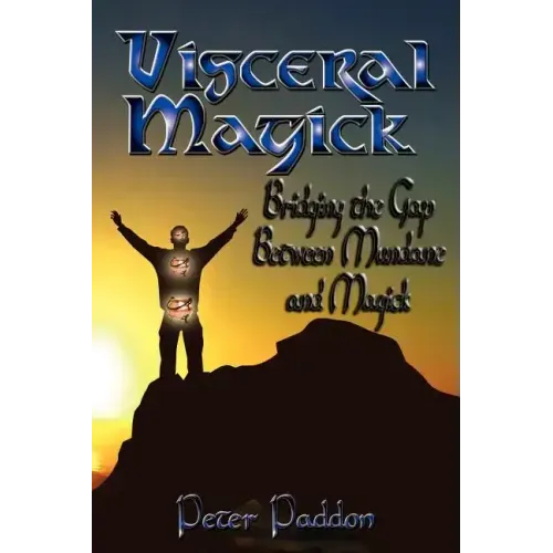 Visceral Magick: Bridging the Gap Between Magick and Mundane
