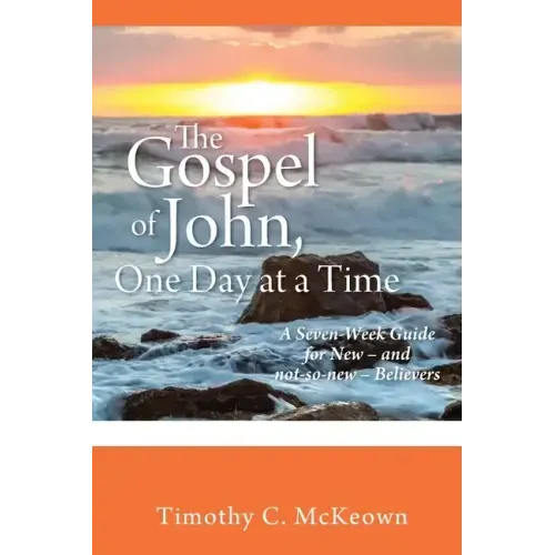 THE GOSPEL of JOHN, ONE DAY at a TIME: A Seven-Week Guide for New - and not-so-new - Believers