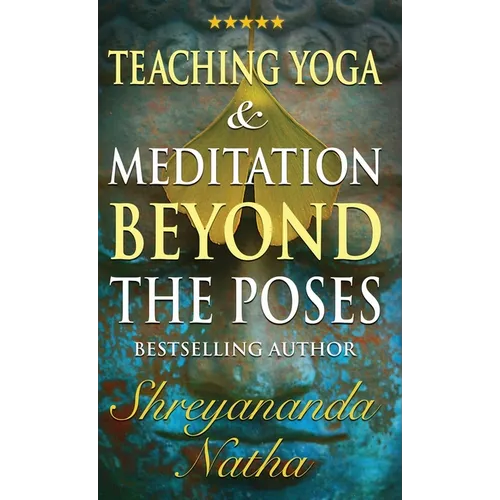 Teaching Yoga and Meditation Beyond the Poses: A unique and practical workbook