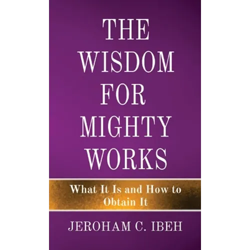 The Wisdom for Mighty Works: What It Is and How to Obtain It