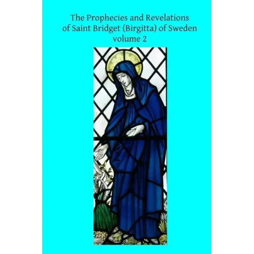 The Prophecies and Revelations of Saint Bridget (Birgitta) of Sweden: Volume 2