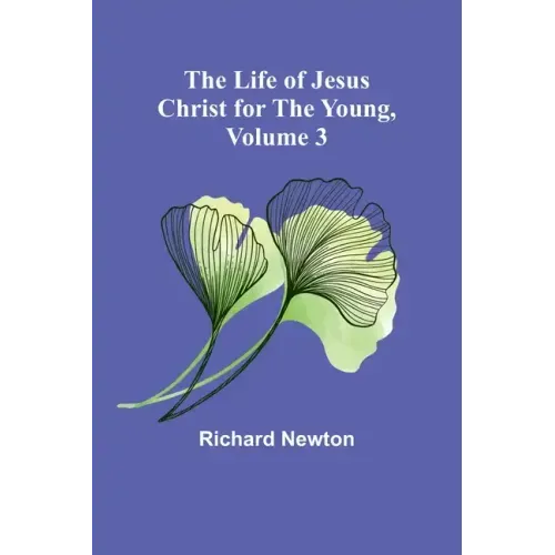 The Life of Jesus Christ for the Young, Volume 3